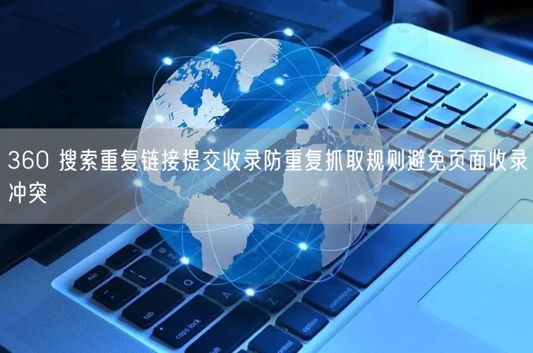 360 搜索重复链接提交收录防重复抓取规则避免页面收录冲突