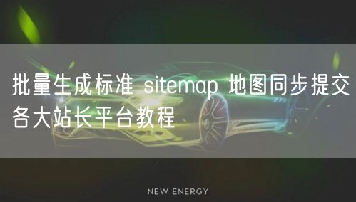 批量生成标准 sitemap 地图同步提交各大站长平台教程