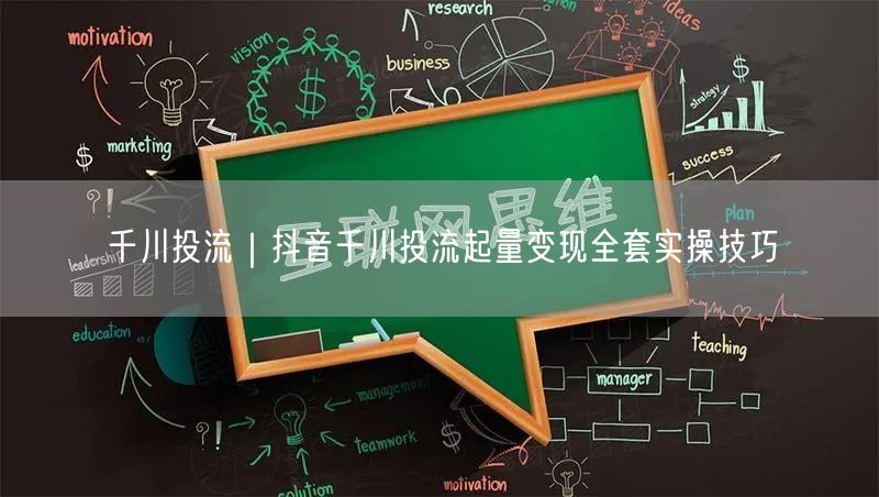 千川投流｜抖音千川投流起量变现全套实操技巧