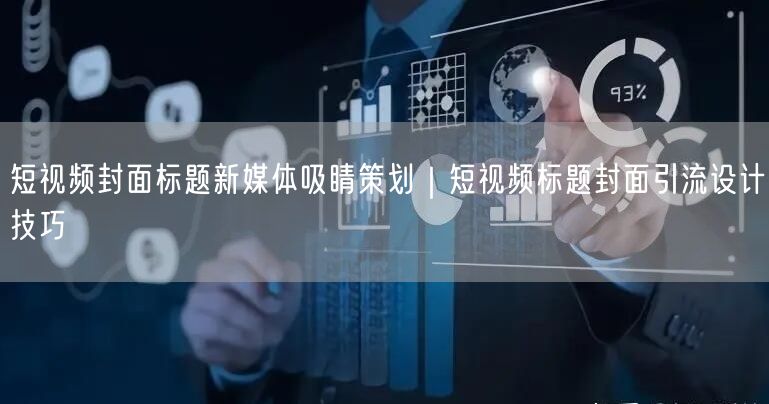 短视频封面标题新媒体吸睛策划｜短视频标题封面引流设计技巧