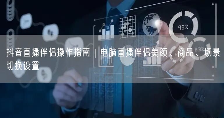 抖音直播伴侣操作指南｜电脑直播伴侣美颜、商品、场景切换设置