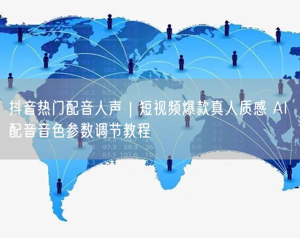 抖音热门配音人声｜短视频爆款真人质感 AI 配音音色参数调节教程