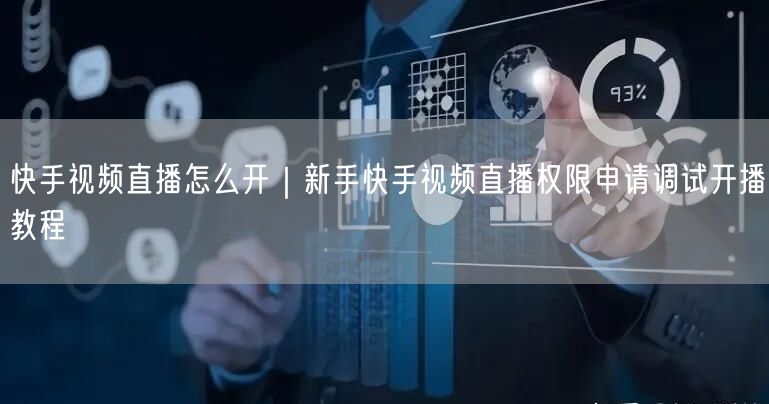 快手视频直播怎么开｜新手快手视频直播权限申请调试开播教程