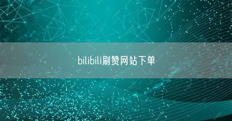 bilibili刷赞网站下单