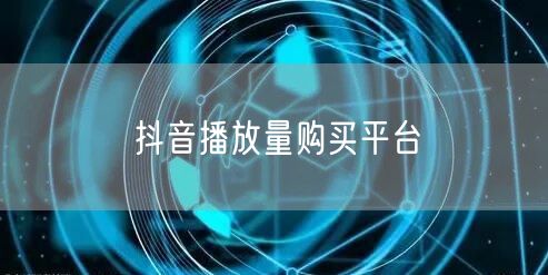 抖音播放量购买平台