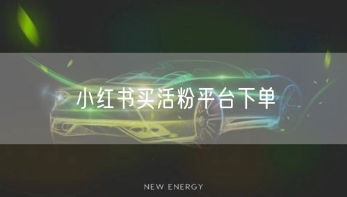 小红书买活粉平台下单