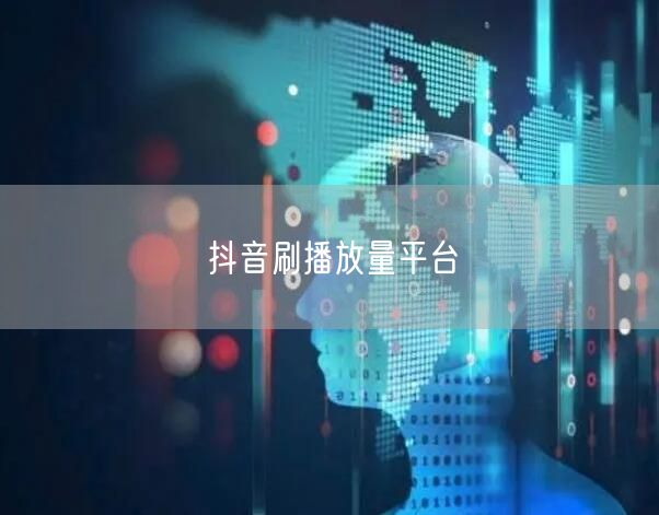 抖音刷播放量平台