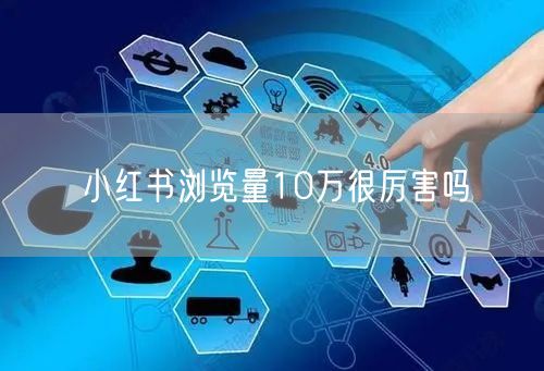 小红书浏览量10万很厉害吗