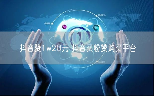 抖音赞1w20元 抖音买粉赞购买平台