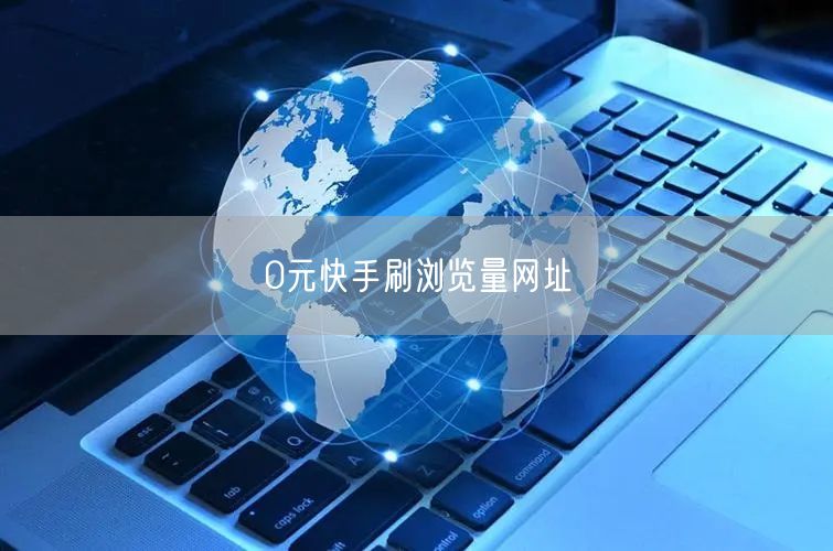 0元快手刷浏览量网址