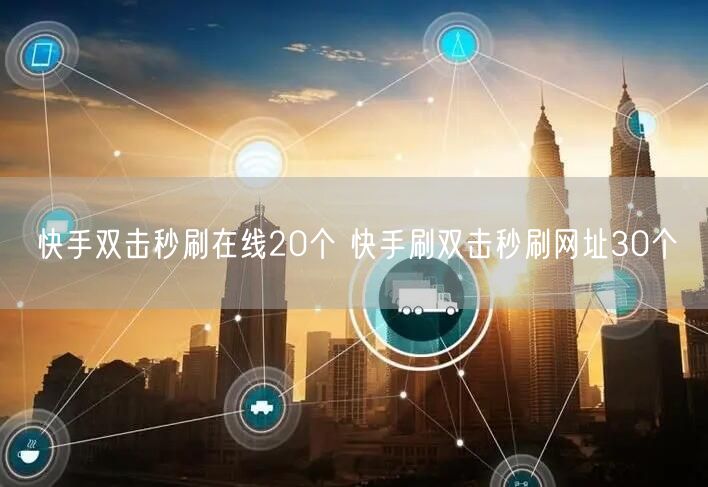 快手双击秒刷在线20个 快手刷双击秒刷网址30个