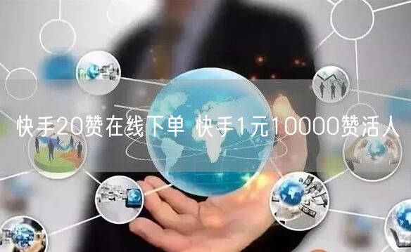 快手20赞在线下单 快手1元10000赞活人