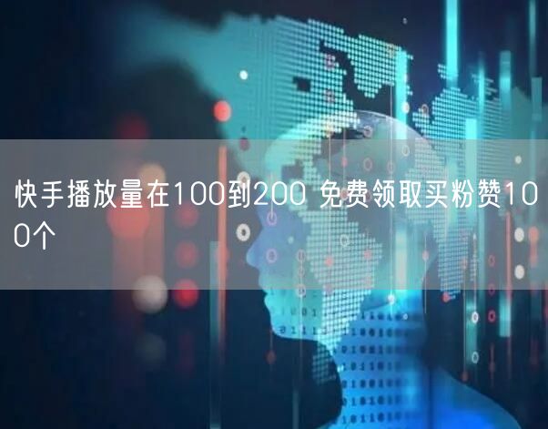 快手播放量在100到200 免费领取买粉赞100个