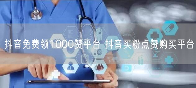 抖音免费领1000赞平台 抖音买粉点赞购买平台