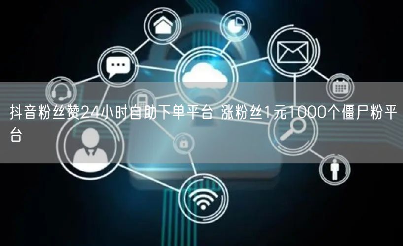 抖音粉丝赞24小时自助下单平台 涨粉丝1元1000个僵尸粉平台
