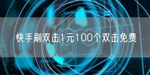 快手刷双击1元100个双击免费