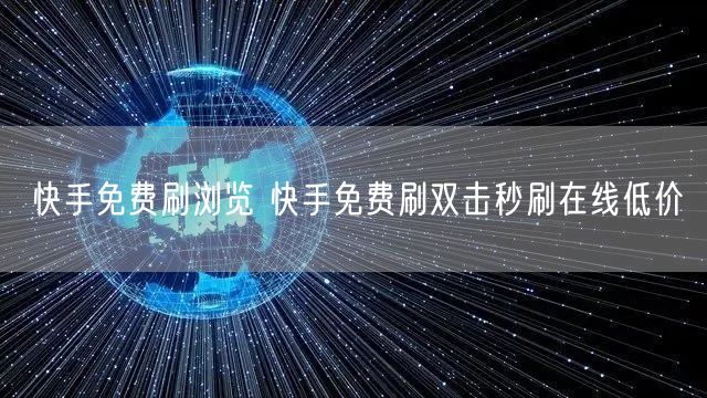 快手免费刷浏览 快手免费刷双击秒刷在线低价