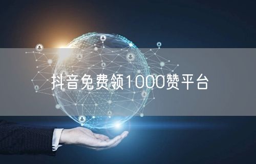 抖音免费领1000赞平台