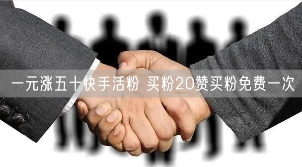 一元涨五十快手活粉 买粉20赞买粉免费一次