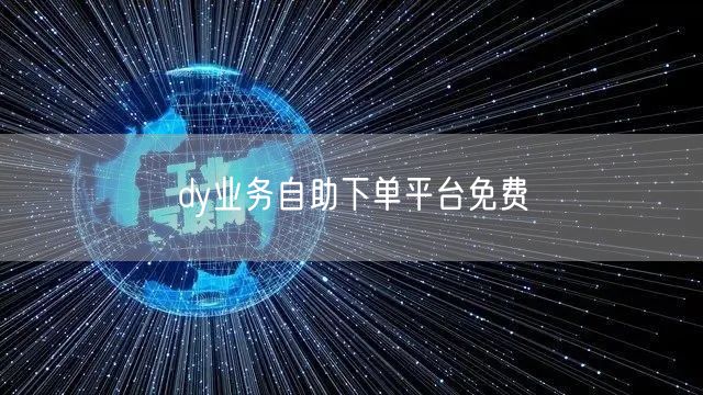 dy业务自助下单平台免费