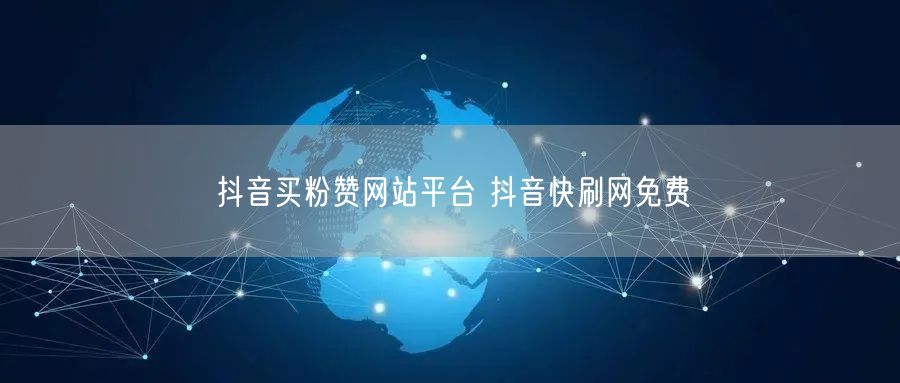 抖音买粉赞网站平台 抖音快刷网免费