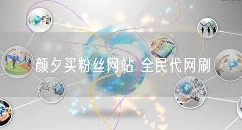 颜夕买粉丝网站 全民代网刷