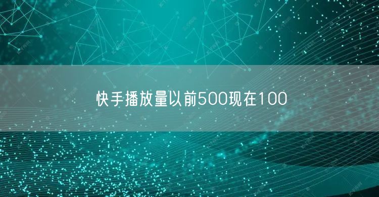 快手播放量以前500现在100