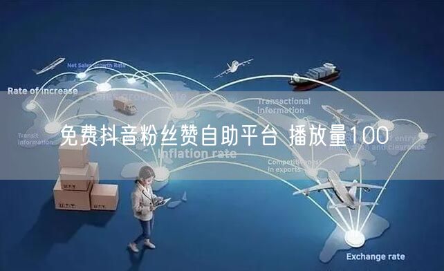 免费抖音粉丝赞自助平台 播放量100