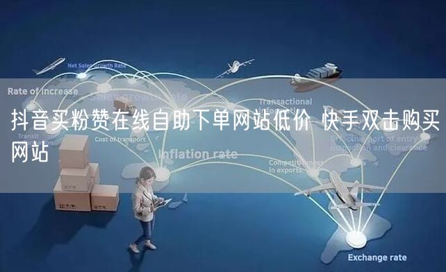 抖音买粉赞在线自助下单网站低价 快手双击购买网站