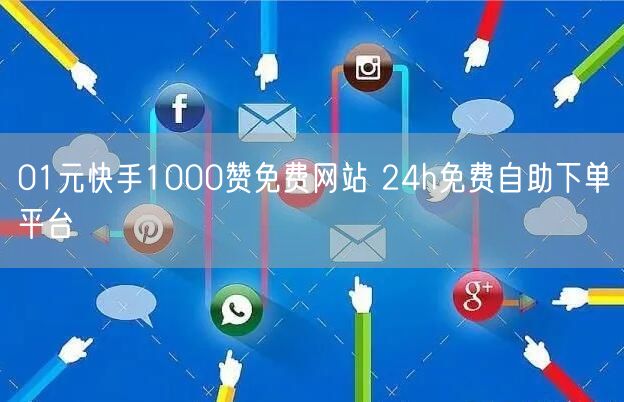 01元快手1000赞免费网站 24h免费自助下单平台