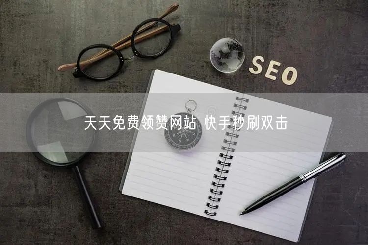 天天免费领赞网站 快手秒刷双击