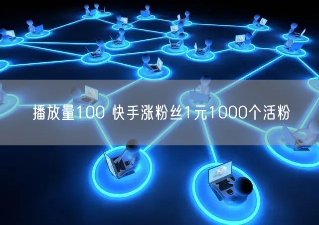 播放量100 快手涨粉丝1元1000个活粉