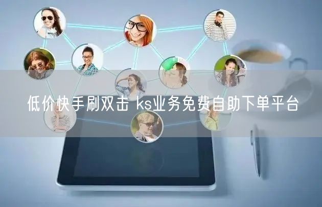 低价快手刷双击 ks业务免费自助下单平台