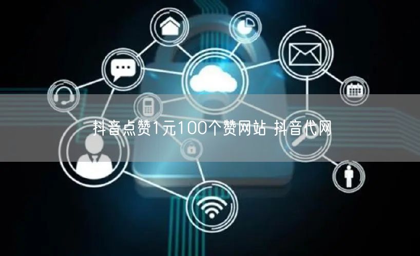 抖音点赞1元100个赞网站 抖音代网