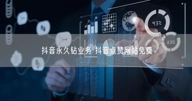 抖音永久钻业务 抖音点赞网站免费