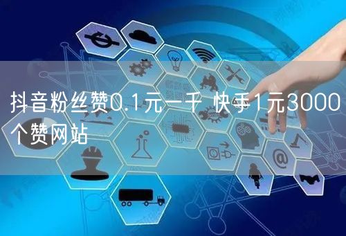 抖音粉丝赞0.1元一千 快手1元3000个赞网站