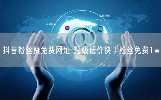抖音粉丝赞免费网址 超级低价快手粉丝免费1w